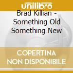 Brad Killian - Something Old Something New cd