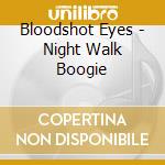 Bloodshot Eyes - Night Walk Boogie cd musicale di Bloodshot Eyes