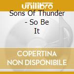 Sons Of Thunder - So Be It cd