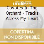 Coyotes In The Orchard - Tracks Across My Heart