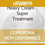 Heavy Cream - Super Treatmant cd musicale di Heavy Cream