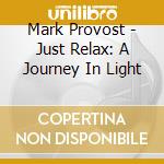 Mark Provost - Just Relax: A Journey In Light cd