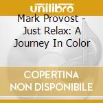 Mark Provost - Just Relax: A Journey In Color cd