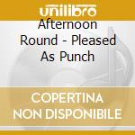 Afternoon Round - Pleased As Punch cd