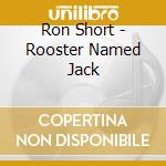 Ron Short - Rooster Named Jack cd