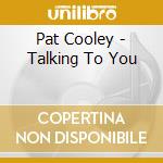 Pat Cooley - Talking To You cd musicale di Pat Cooley