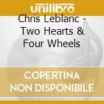 Chris Leblanc - Two Hearts & Four Wheels cd