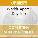 Worlds Apart - Day Job cd musicale di Worlds Apart