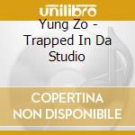 Yung Zo - Trapped In Da Studio cd musicale di Yung Zo