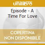Episode - A Time For Love cd
