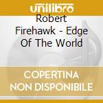 Robert Firehawk - Edge Of The World cd