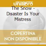 The Snow - Disaster Is Your Mistress cd