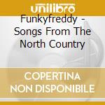 Funkyfreddy - Songs From The North Country cd musicale di Funkyfreddy