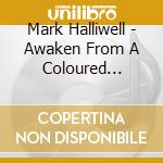 Mark Halliwell - Awaken From A Coloured Daydream cd