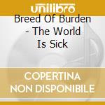 Breed Of Burden - The World Is Sick cd