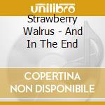 Strawberry Walrus - And In The End cd