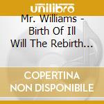 Mr. Williams - Birth Of Ill Will The Rebirth Of Mr. Williams: Eug cd