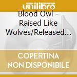 Blood Owl - Raised Like Wolves/Released Like Whales cd