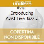Avis - Introducing Avis! Live Jazz Festivals Around The cd
