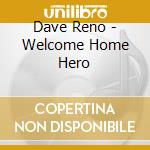 Dave Reno - Welcome Home Hero cd