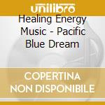 Healing Energy Music - Pacific Blue Dream cd