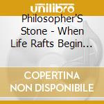 Philosopher'S Stone - When Life Rafts Begin To Fail cd musicale di Philosopher'S Stone