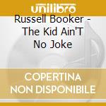 Russell Booker - The Kid Ain'T No Joke cd musicale di Russell Booker