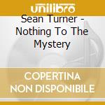 Sean Turner - Nothing To The Mystery cd