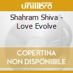 Shahram Shiva - Love Evolve cd musicale di Shahram Shiva