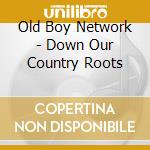 Old Boy Network - Down Our Country Roots cd