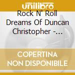 Rock N' Roll Dreams Of Duncan Christopher - Rock N' Roll Dreams Of Duncan Christopher cd