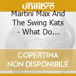 Martini Max And The Swing Kats - What Do You Wanna Drink? cd