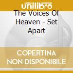 The Voices Of Heaven - Set Apart cd musicale di The Voices Of Heaven