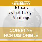 Bethany Dwinell Ilsley - Pilgrimage cd musicale di Bethany Dwinell Ilsley