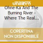 Ohne-Ka And The Burning River - Where The Real Wind Blows cd