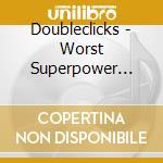 Doubleclicks - Worst Superpower Ever cd musicale di Doubleclicks