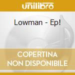Lowman - Ep! cd