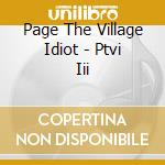 Page The Village Idiot - Ptvi Iii cd musicale di Page The Village Idiot