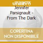 Jennifer Parsignault - From The Dark cd