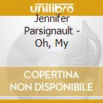 Jennifer Parsignault - Oh, My cd
