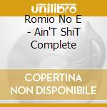 Romio No E - Ain'T ShiT Complete