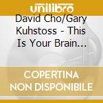 David Cho/Gary Kuhstoss - This Is Your Brain On Guitar.. cd musicale di David Cho/Gary Kuhstoss