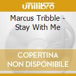 Marcus Tribble - Stay With Me cd musicale di Marcus Tribble