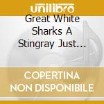 Great White Sharks A Stingray Just Stung Mei / Various cd