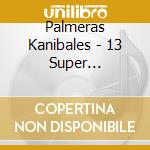 Palmeras Kanibales - 13 Super Kanonazos cd