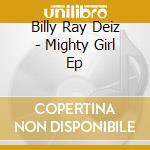 Billy Ray Deiz - Mighty Girl Ep cd