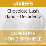 Chocolate Lush Band - Decadentz cd
