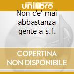 Non c'e' mai abbastanza gente a s.f. cd