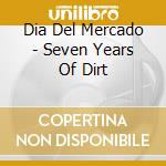 Dia Del Mercado - Seven Years Of Dirt cd