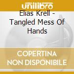 Elias Krell - Tangled Mess Of Hands cd musicale di Elias Krell